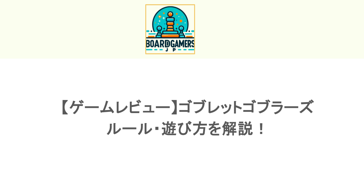 【ゲームレビュー】ゴブレットゴブラーズのルール・遊び方を解説!