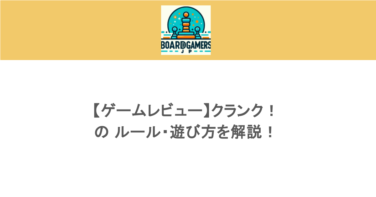 【ゲームレビュー】クランク！の ルール・遊び方を解説！